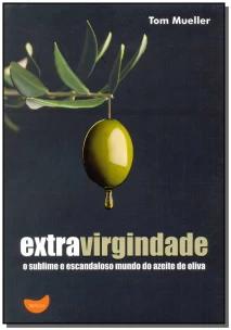 Extravirgindade - o Sublime e Escandaloso Mundo Do Azeite De Oliva